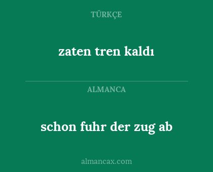 zaten tren kaldı - schon fuhr der zug ab