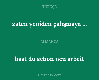 hast du schon neu arbeit - zaten yeniden çalışmaya ...