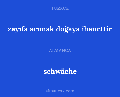 zayıfa acımak doğaya ihanettir - schwäche