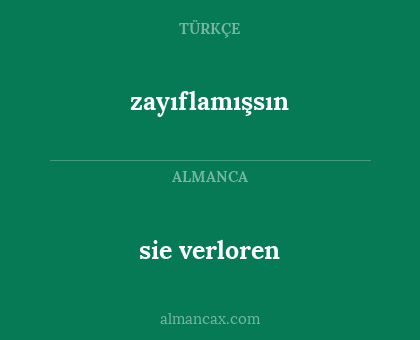 sie verloren - zayıflamışsın