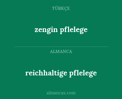 zengin pflelege - reichhaltige pflelege