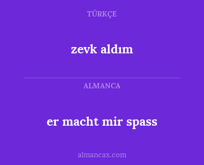 zevk aldım - er macht mir spass