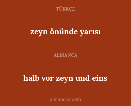 zeyn önünde yarısı - halb vor zeyn und eins