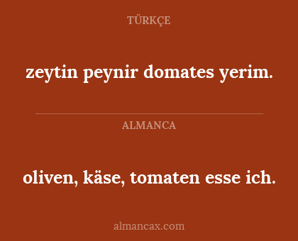 oliven, käse, tomaten esse ich. - zeytin peynir domates yerim.