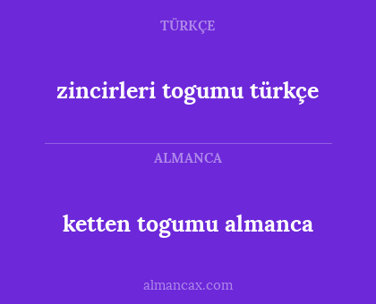 zincirleri togumu türkçe - ketten togumu almanca