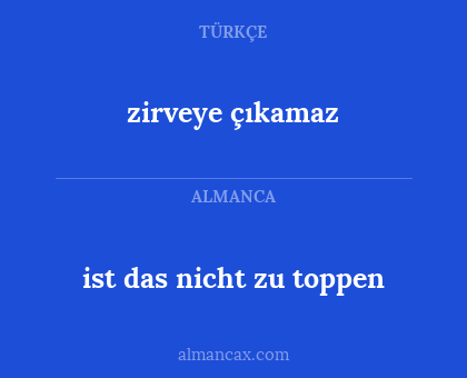 ist das nicht zu toppen - zirveye çıkamaz