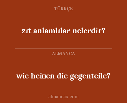 wie heiβen die gegenteile? - zıt anlamlılar nelerdir?