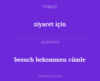 ziyaret için - besuch bekommen cümle