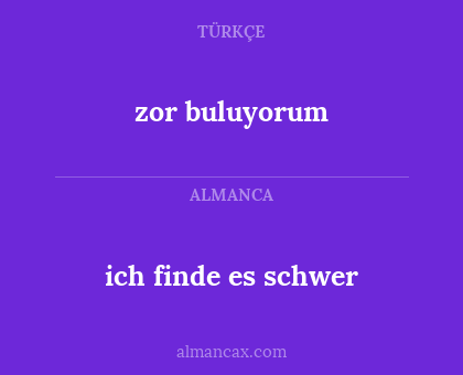 zor buluyorum - ich finde es schwer