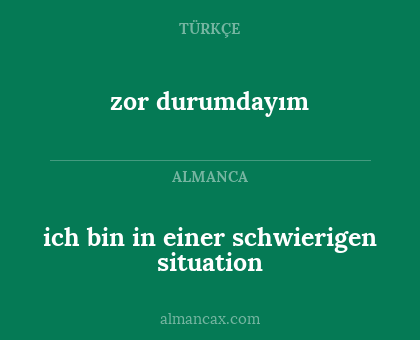 zor durumdayım - ich bin in einer schwierigen situation