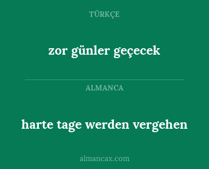 zor günler geçecek - harte tage werden vergehen