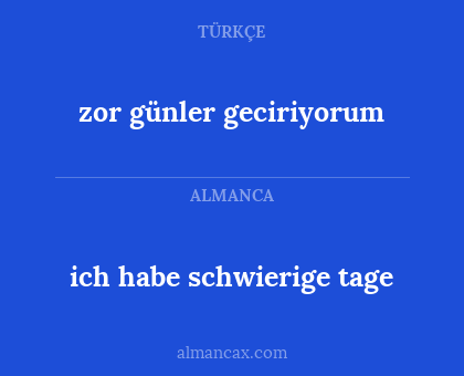 zor günler geciriyorum - ich habe schwierige tage