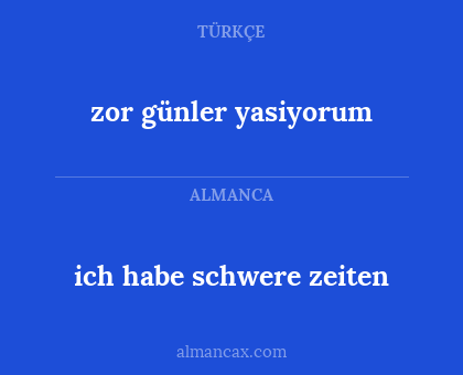 zor günler yasiyorum - ich habe schwere zeiten