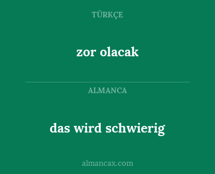 das wird schwierig - zor olacak