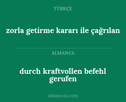 durch kraftvollen befehl gerufen - zorla getirme kararı ile çağrılan