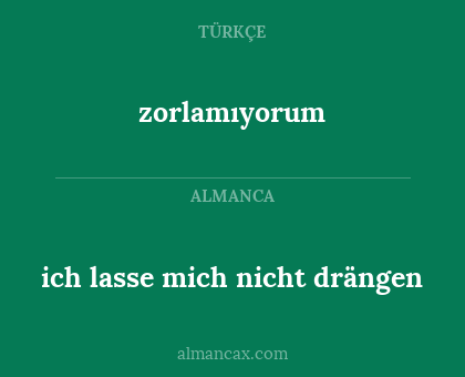 ich lasse mich nicht drängen - zorlamıyorum