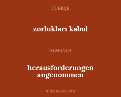 zorlukları kabul - herausforderungen angenommen