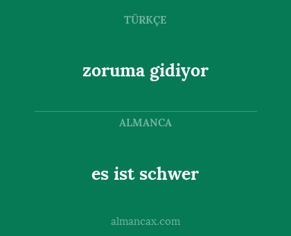 es ist schwer - zoruma gidiyor