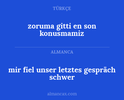 zoruma gitti en son konusmamiz - mir fiel unser letztes gespräch schwer