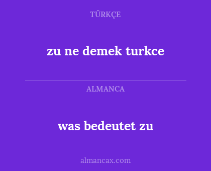 was bedeutet zu - zu ne demek turkce