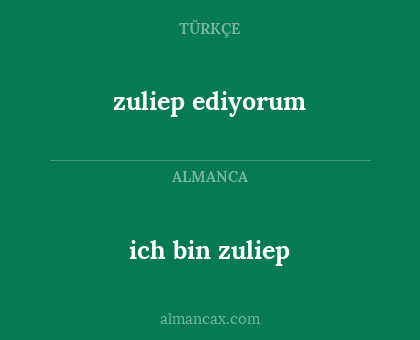 zuliep ediyorum - ich bin zuliep