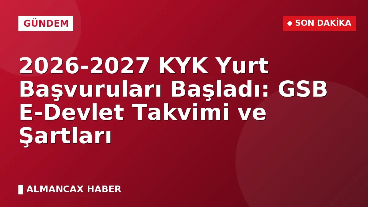 2026-2027 KYK Yurt Başvuruları Başladı: GSB E-Devlet Takvimi ve Şartları