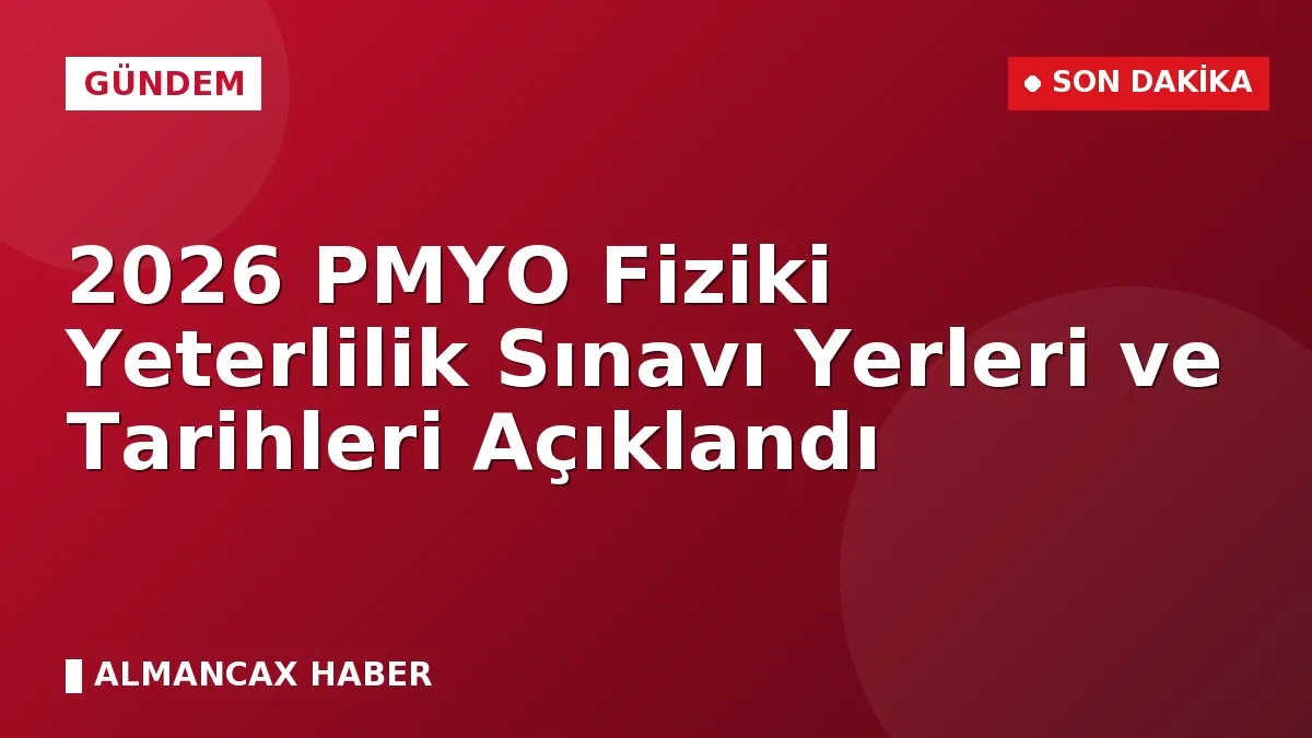 2026 PMYO Fiziki Yeterlilik Sınavı Yerleri ve Tarihleri Açıklandı