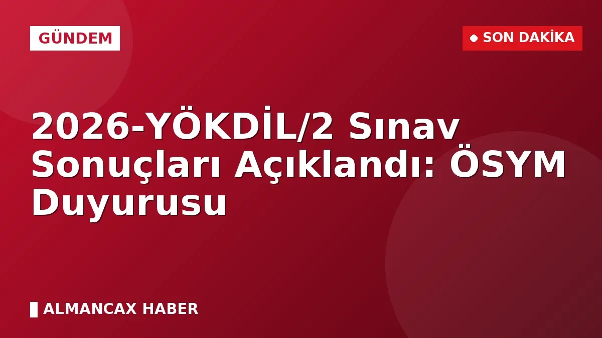 2026-YÖKDİL/2 Sınav Sonuçları Açıklandı: ÖSYM Duyurusu