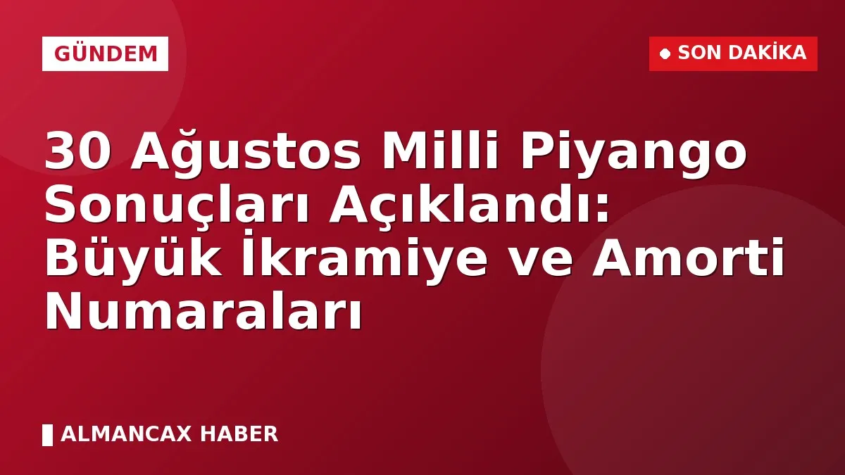 30 Ağustos Milli Piyango Sonuçları Açıklandı: Büyük İkramiye ve Amorti Numaraları