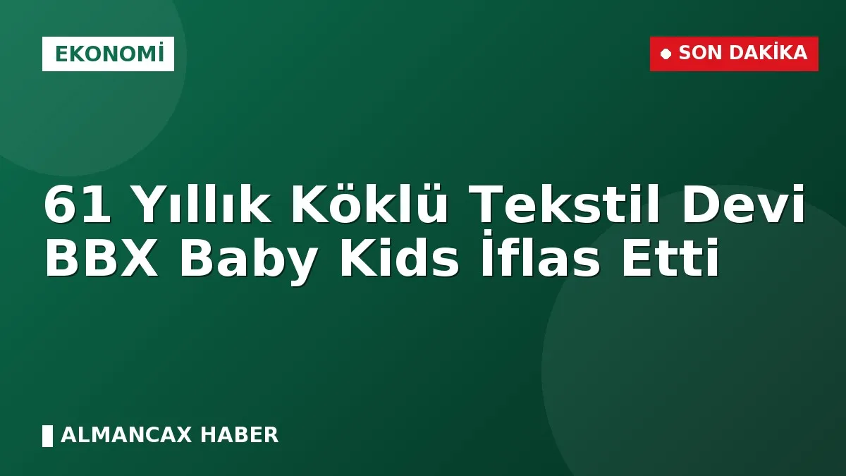 61 Yıllık Köklü Tekstil Devi BBX Baby Kids İflas Etti
