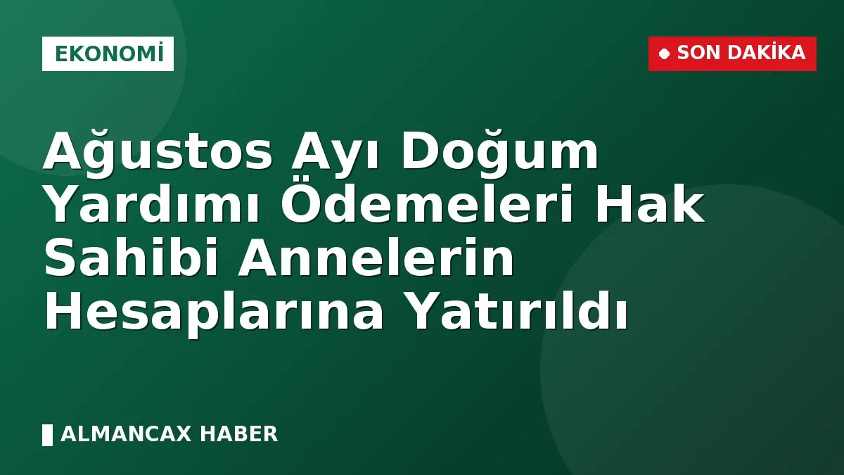 Ağustos Ayı Doğum Yardımı Ödemeleri Hak Sahibi Annelerin Hesaplarına Yatırıldı