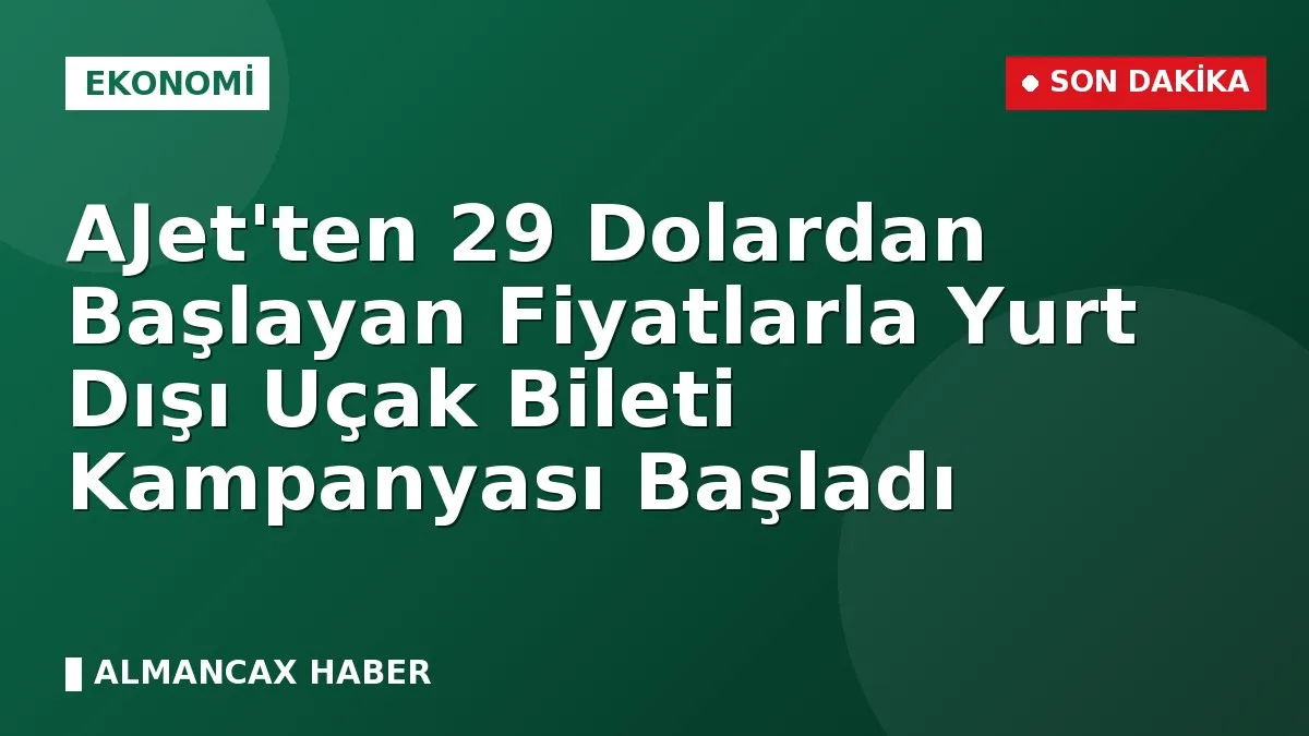 AJet'ten 29 Dolardan Başlayan Fiyatlarla Yurt Dışı Uçak Bileti Kampanyası Başladı