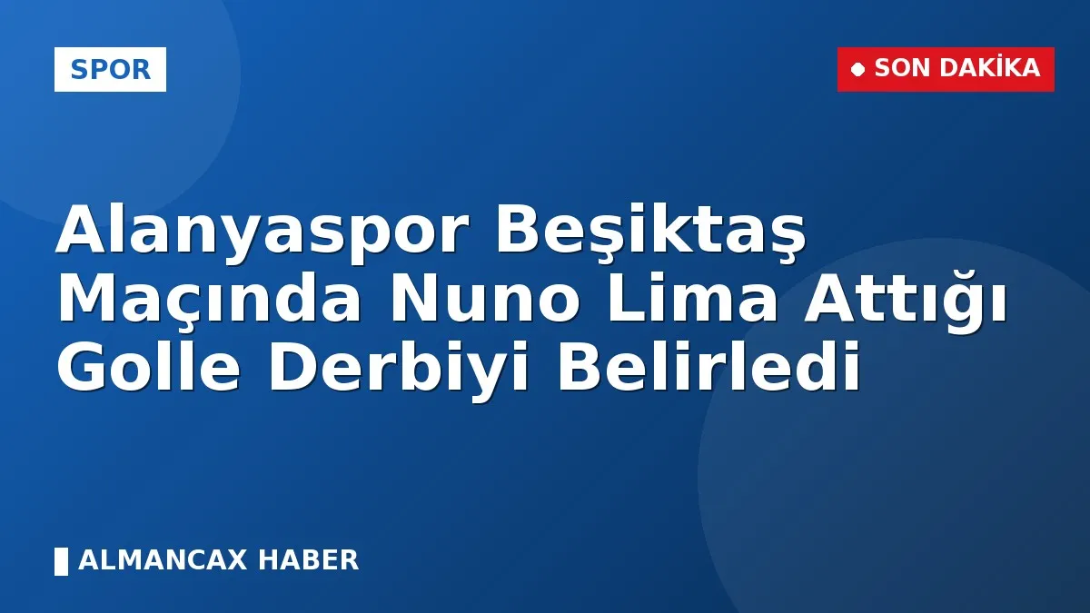 Alanyaspor Beşiktaş Maçında Nuno Lima Attığı Golle Derbiyi Belirledi