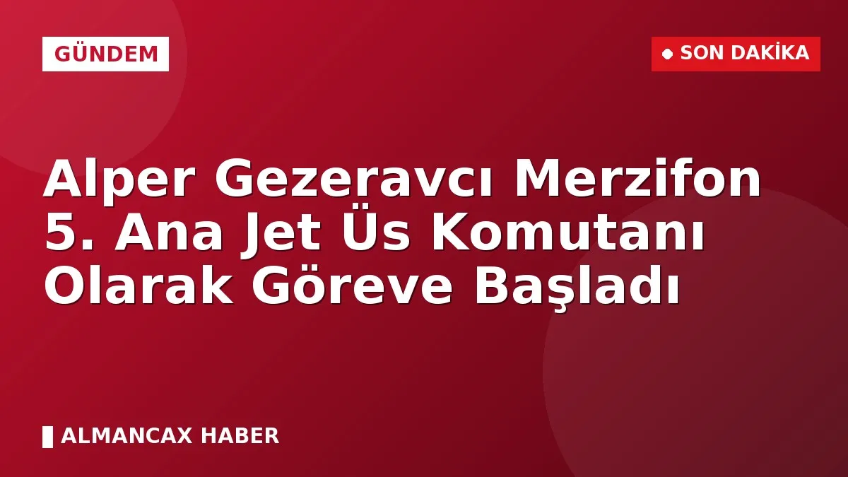 Alper Gezeravcı Merzifon 5. Ana Jet Üs Komutanı Olarak Göreve Başladı