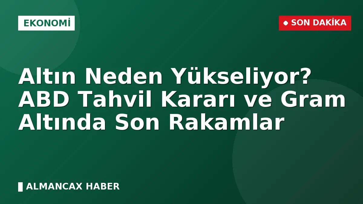 Altın Neden Yükseliyor? ABD Tahvil Kararı ve Gram Altında Son Rakamlar