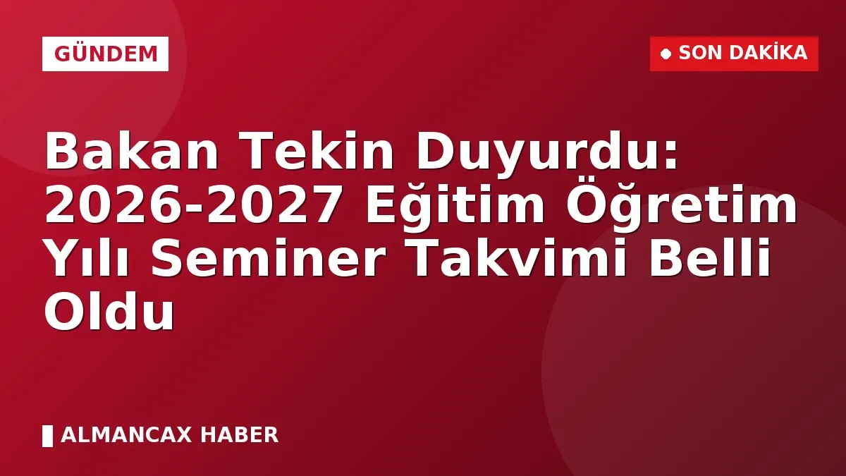 Bakan Tekin Duyurdu: 2026-2027 Eğitim Öğretim Yılı Seminer Takvimi Belli Oldu