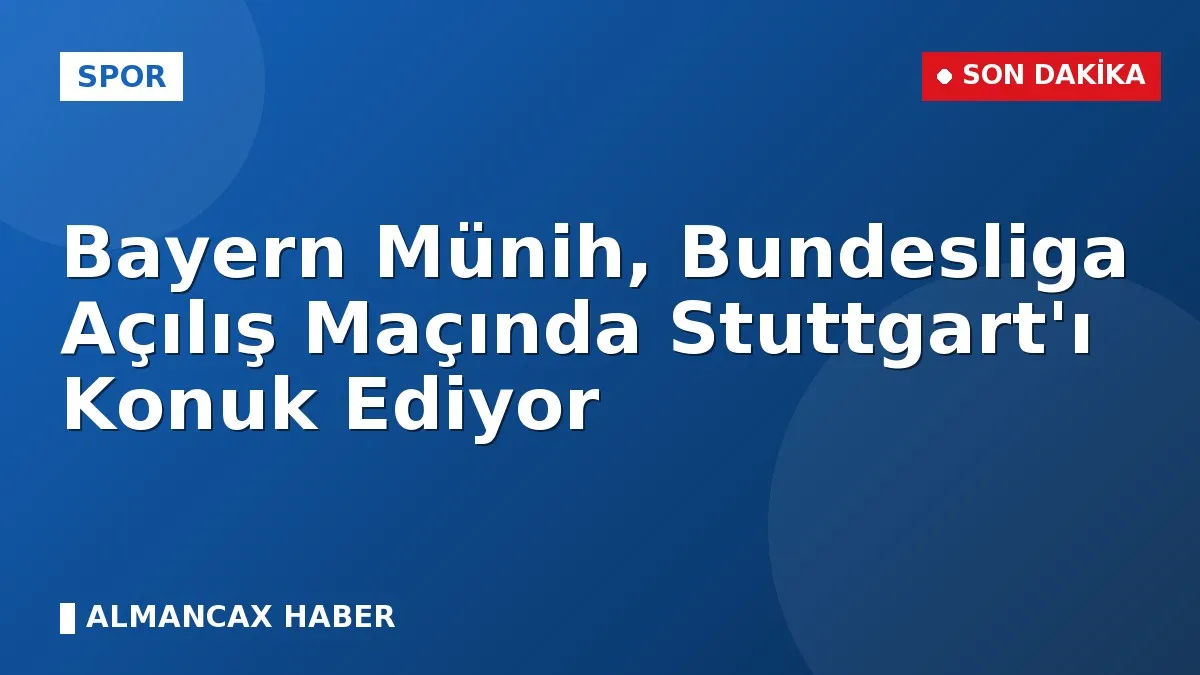 Bayern Münih, Bundesliga Açılış Maçında Stuttgart'ı Konuk Ediyor