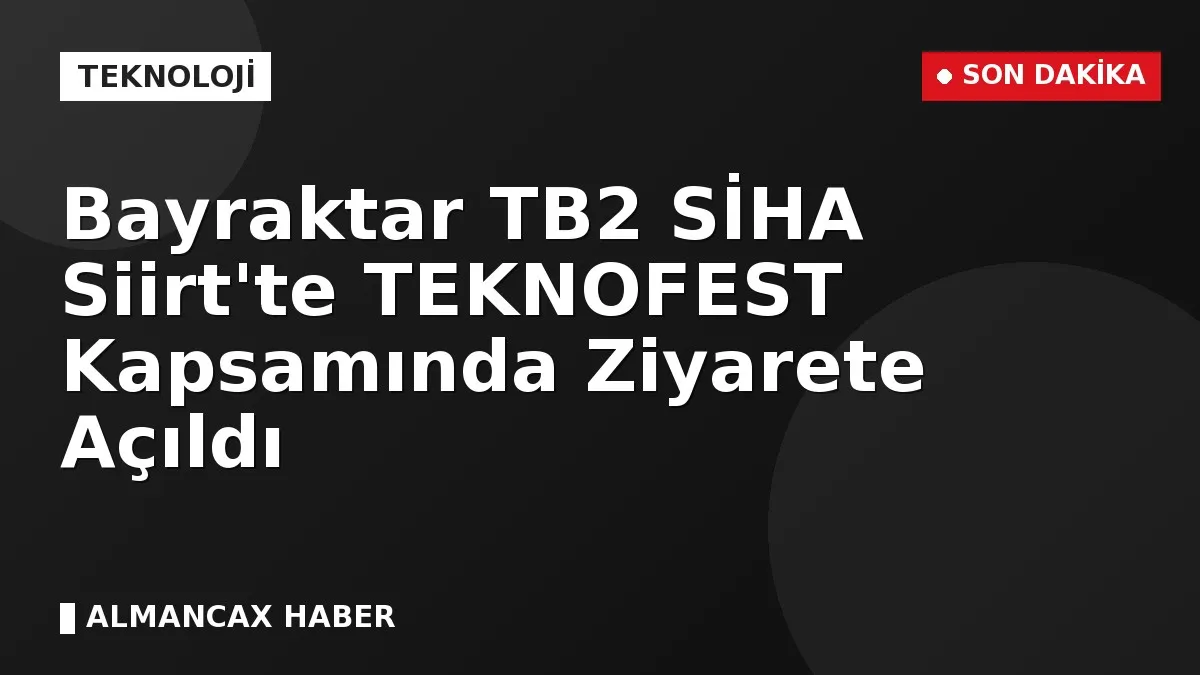 Bayraktar TB2 SİHA Siirt'te TEKNOFEST Kapsamında Ziyarete Açıldı
