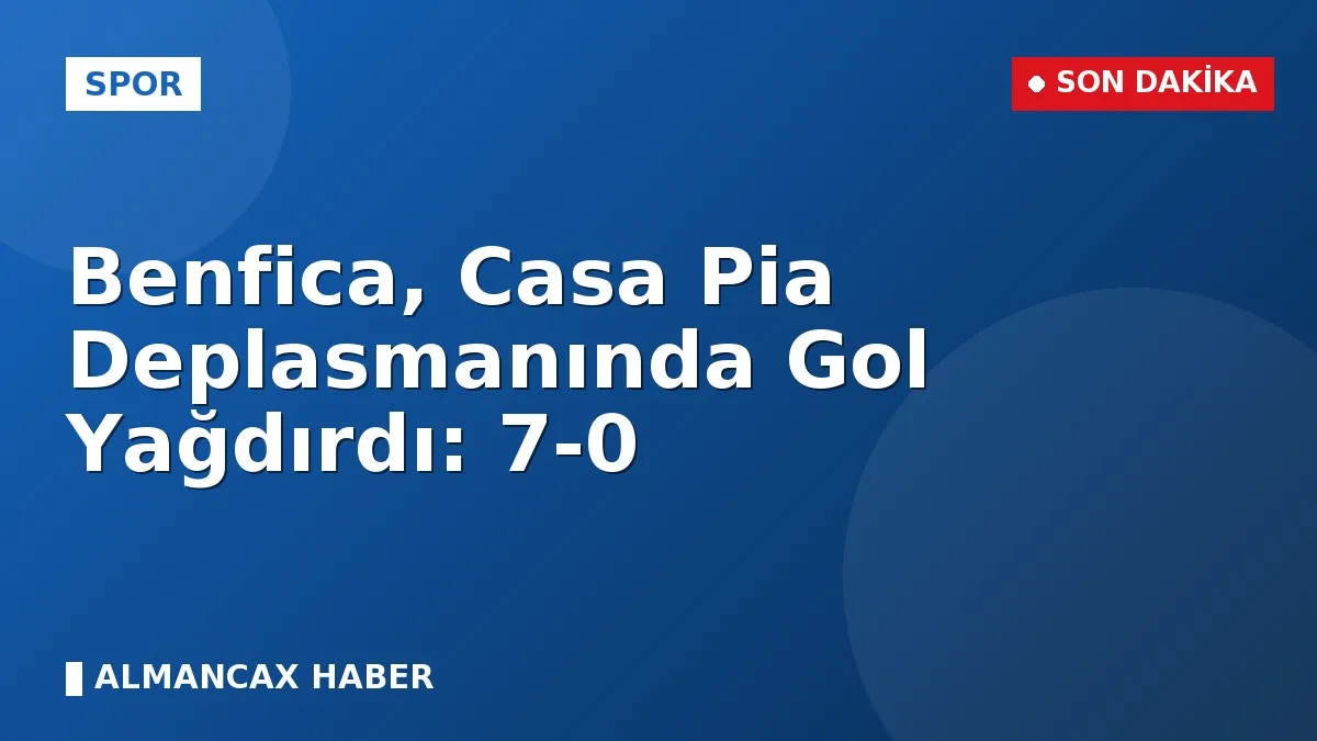 Benfica, Casa Pia Deplasmanında Gol Yağdırdı: 7-0