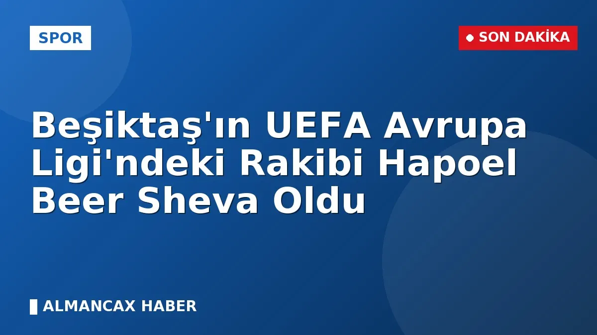 Beşiktaş'ın UEFA Avrupa Ligi'ndeki Rakibi Hapoel Beer Sheva Oldu