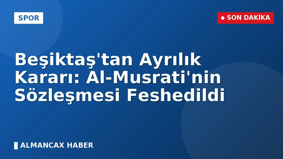 Beşiktaş'tan Ayrılık Kararı: Al-Musrati'nin Sözleşmesi Feshedildi