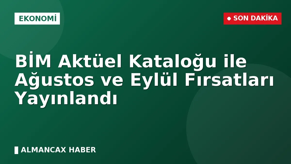 BİM Aktüel Kataloğu ile Ağustos ve Eylül Fırsatları Yayınlandı