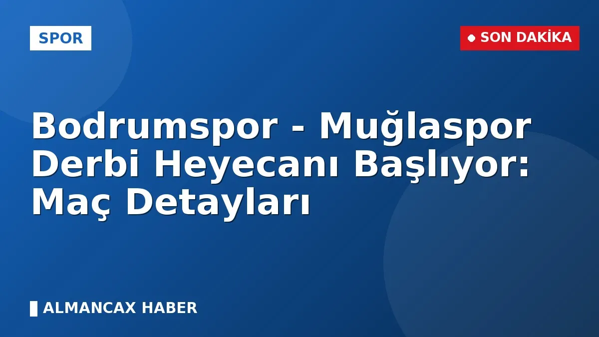 Bodrumspor - Muğlaspor Derbi Heyecanı Başlıyor: Maç Detayları