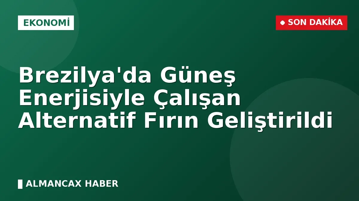 Brezilya'da Güneş Enerjisiyle Çalışan Alternatif Fırın Geliştirildi