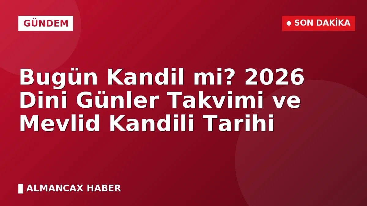 Bugün Kandil mi? 2026 Dini Günler Takvimi ve Mevlid Kandili Tarihi