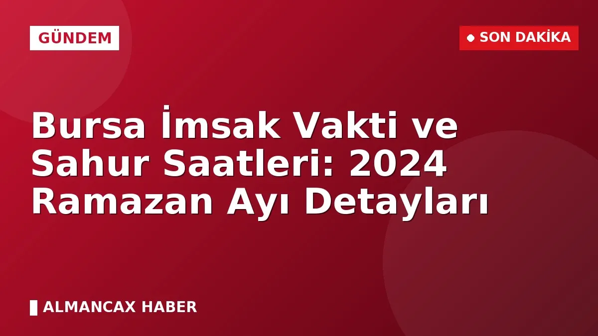 Bursa İmsak Vakti ve Sahur Saatleri: 2024 Ramazan Ayı Detayları