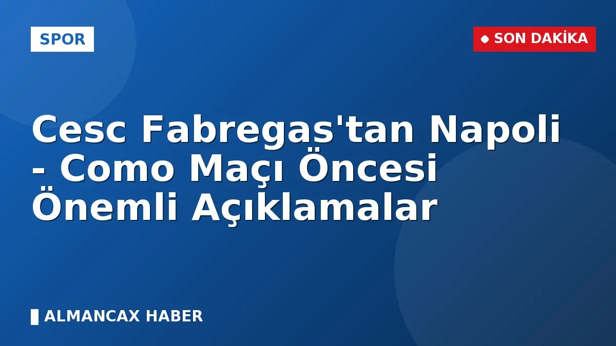 Cesc Fabregas'tan Napoli - Como Maçı Öncesi Önemli Açıklamalar