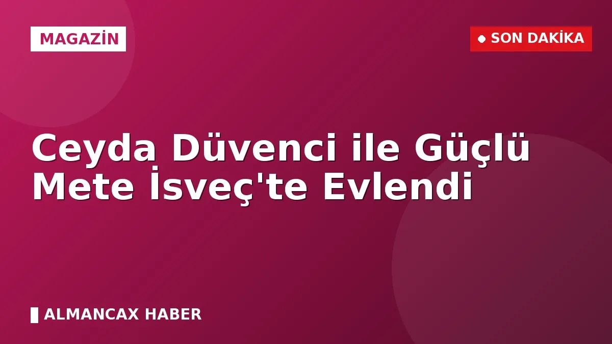 Ceyda Düvenci ile Güçlü Mete İsveç'te Evlendi