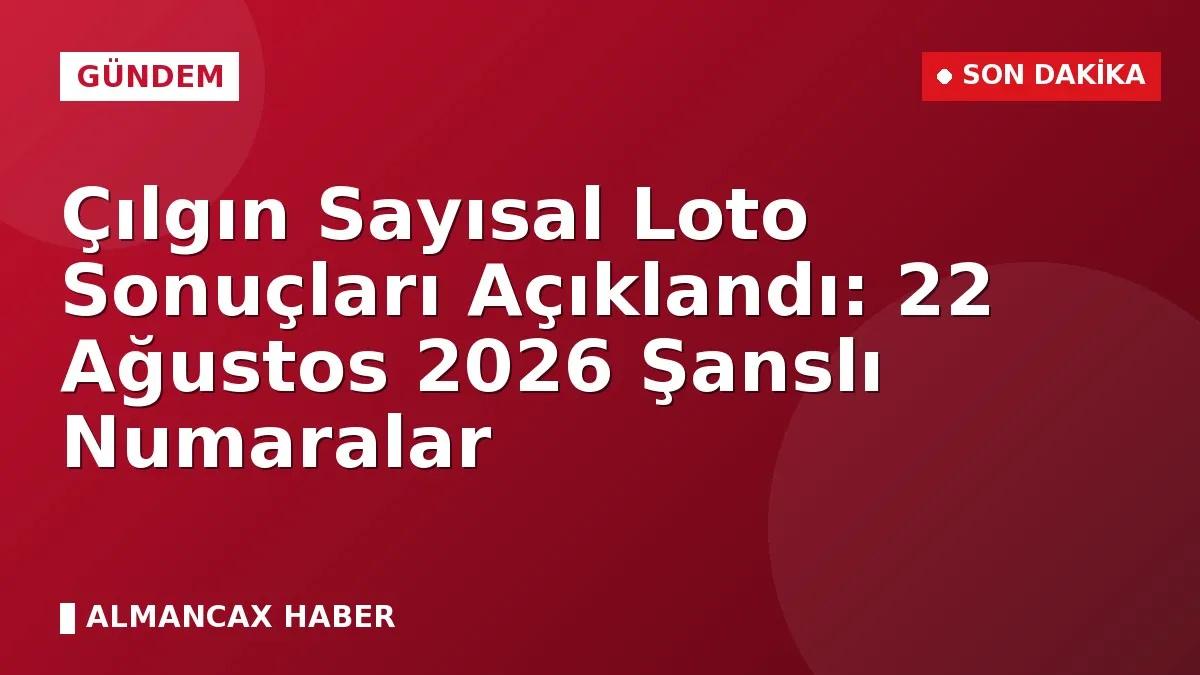 Çılgın Sayısal Loto Sonuçları Açıklandı: 22 Ağustos 2026 Şanslı Numaralar