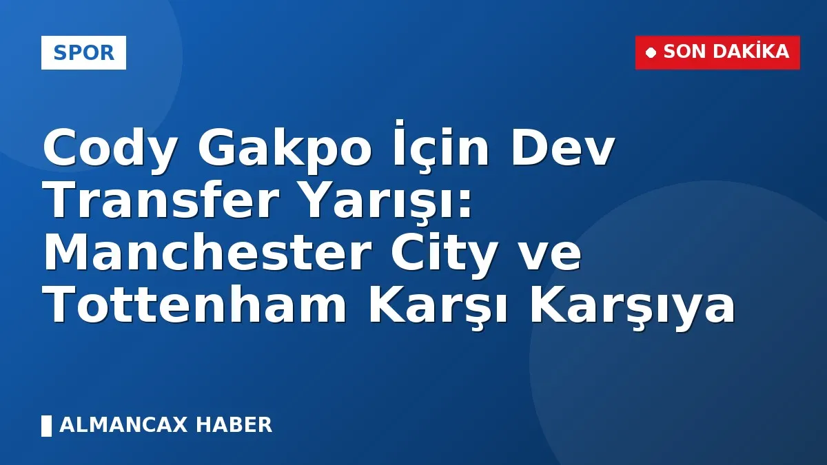Cody Gakpo İçin Dev Transfer Yarışı: Manchester City ve Tottenham Karşı Karşıya